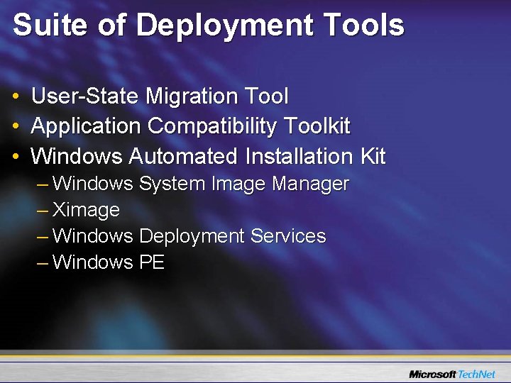 Suite of Deployment Tools • User-State Migration Tool • Application Compatibility Toolkit • Windows