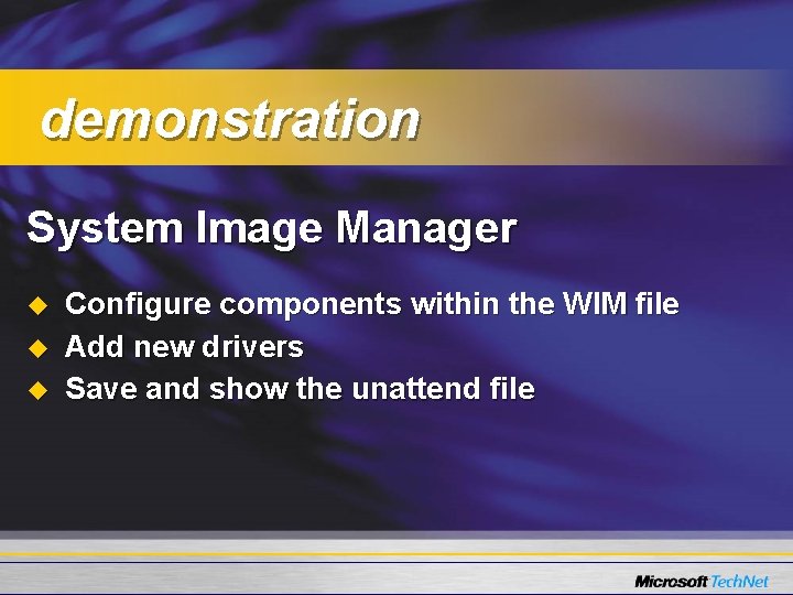 demonstration System Image Manager u u u Configure components within the WIM file Add