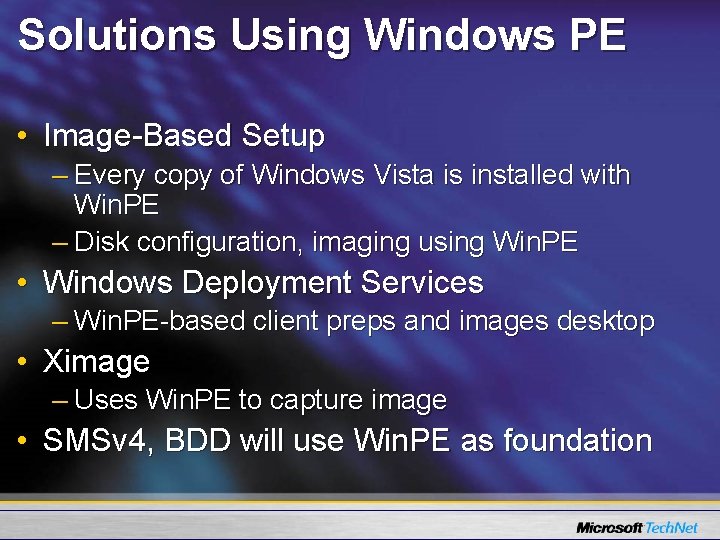 Solutions Using Windows PE • Image-Based Setup – Every copy of Windows Vista is