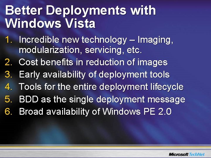 Better Deployments with Windows Vista 1. Incredible new technology – Imaging, modularization, servicing, etc.