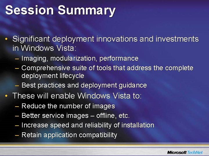 Session Summary • Significant deployment innovations and investments in Windows Vista: – Imaging, modularization,