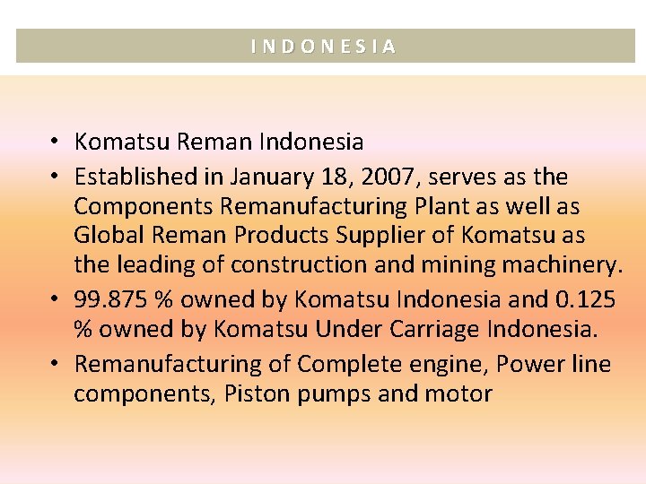 INDONESIA • Komatsu Reman Indonesia • Established in January 18, 2007, serves as the