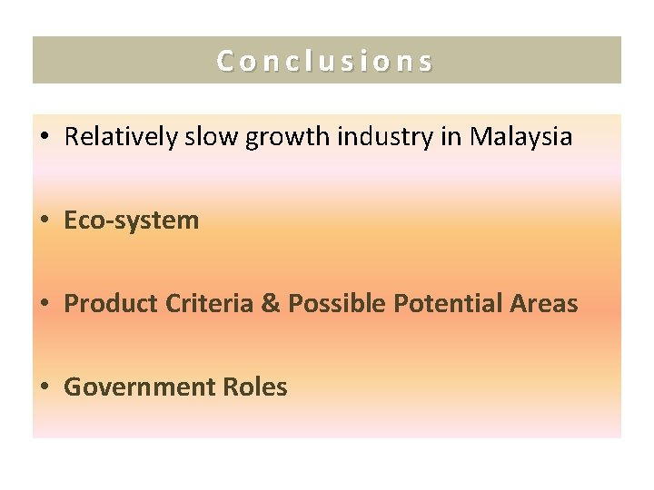 Conclusions • Relatively slow growth industry in Malaysia • Eco-system • Product Criteria &