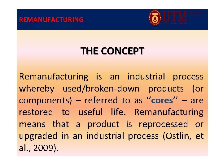 REMANUFACTURING THE CONCEPT Remanufacturing is an industrial process whereby used/broken-down products (or components) –