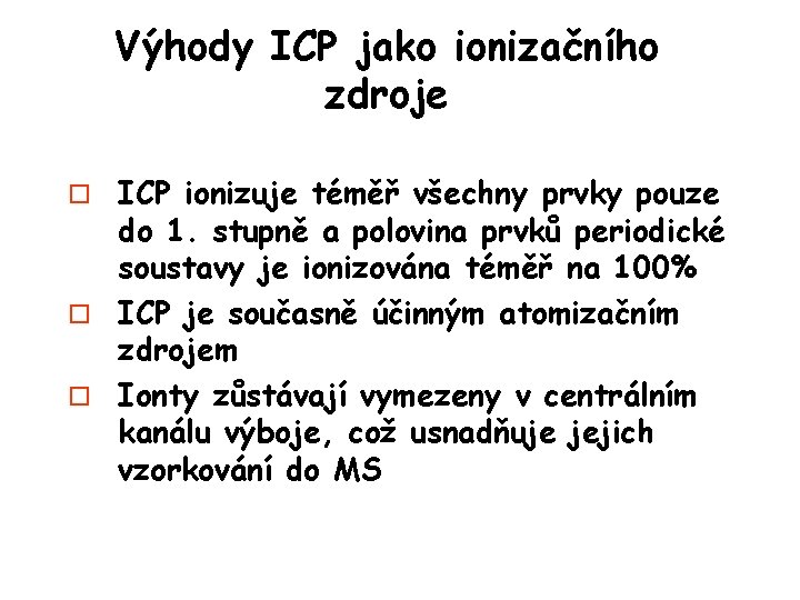 Výhody ICP jako ionizačního zdroje ICP ionizuje téměř všechny prvky pouze do 1. stupně