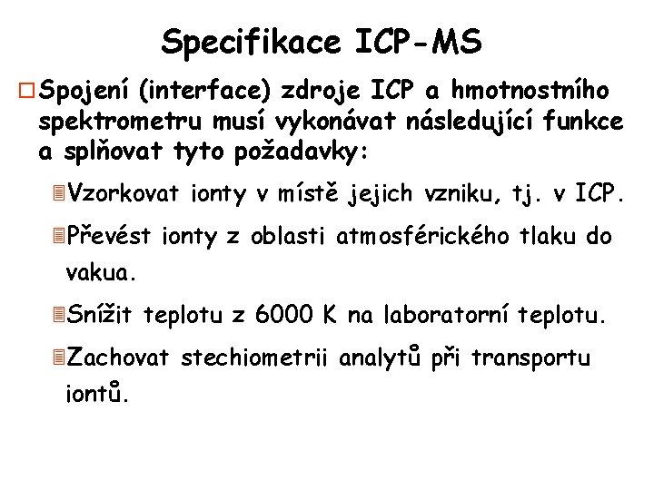 Specifikace ICP-MS o Spojení (interface) zdroje ICP a hmotnostního spektrometru musí vykonávat následující funkce