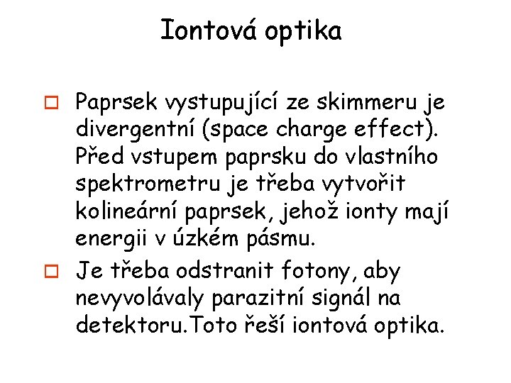 Iontová optika Paprsek vystupující ze skimmeru je divergentní (space charge effect). Před vstupem paprsku