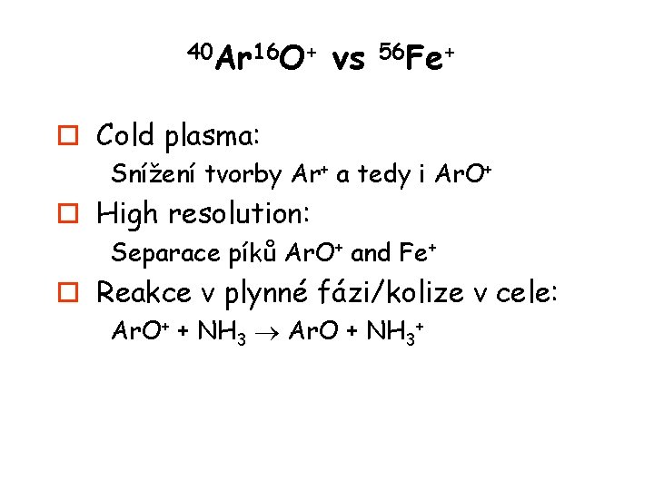 40 Ar 16 O+ vs 56 Fe+ o Cold plasma: Snížení tvorby Ar+ a