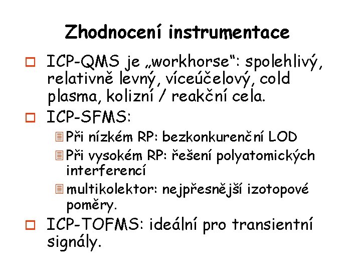 Zhodnocení instrumentace ICP-QMS je „workhorse“: spolehlivý, relativně levný, víceúčelový, cold plasma, kolizní / reakční