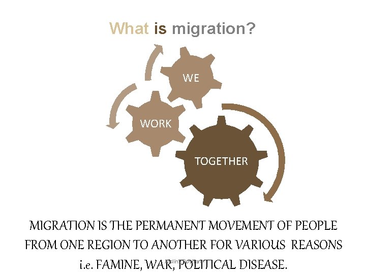 What is migration? WE WORK TOGETHER “THEM AND US” MIGRATION IS THE PERMANENT MOVEMENT