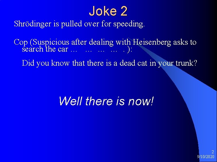 Joke 2 Shrödinger is pulled over for speeding. Cop (Suspicious after dealing with Heisenberg