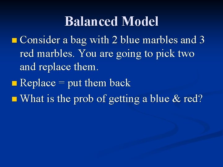 Balanced Model n Consider a bag with 2 blue marbles and 3 red marbles.