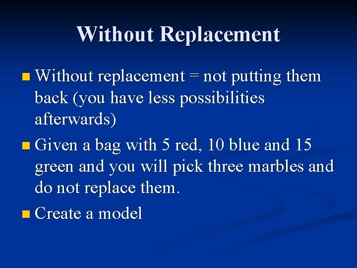 Without Replacement n Without replacement = not putting them back (you have less possibilities