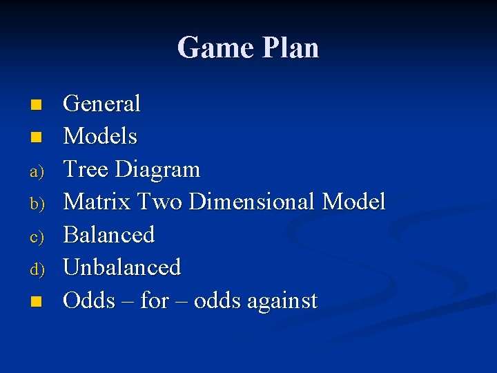 Game Plan n n a) b) c) d) n General Models Tree Diagram Matrix