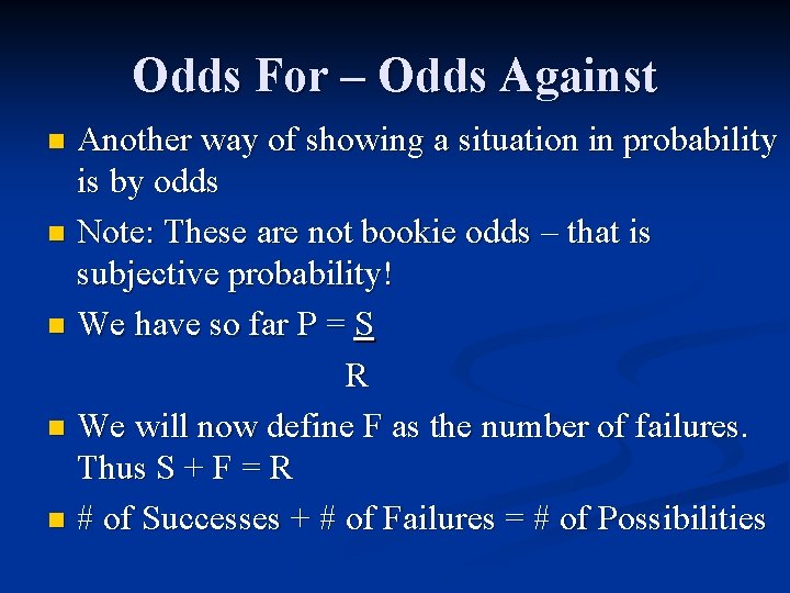 Odds For – Odds Against Another way of showing a situation in probability is