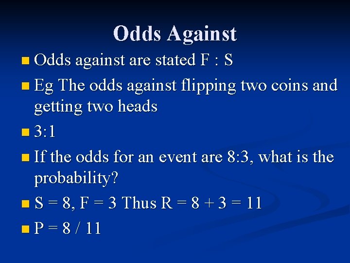 Odds Against n Odds against are stated F : S n Eg The odds