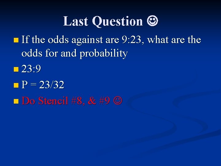 Last Question n If the odds against are 9: 23, what are the odds