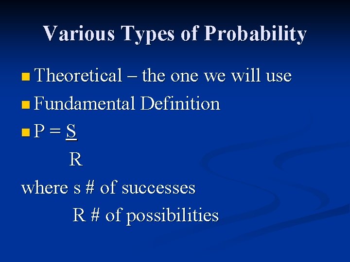 Various Types of Probability n Theoretical – the one we will use n Fundamental