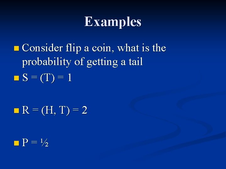 Examples n Consider flip a coin, what is the probability of getting a tail