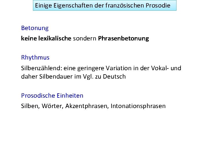 Einige Eigenschaften der französischen Prosodie Betonung keine lexikalische sondern Phrasenbetonung Rhythmus Silbenzählend: eine geringere