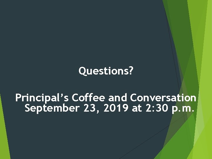 Questions? Principal’s Coffee and Conversation September 23, 2019 at 2: 30 p. m. 