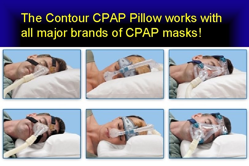 The Contour CPAP Pillow works with all major brands of CPAP masks! 