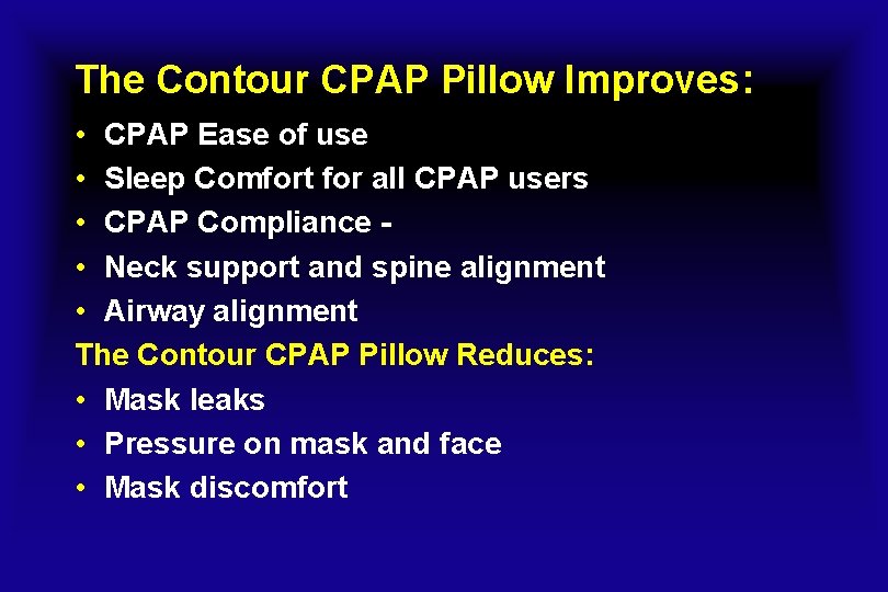 The Contour CPAP Pillow Improves: • CPAP Ease of use • Sleep Comfort for