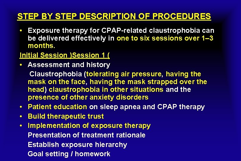 STEP BY STEP DESCRIPTION OF PROCEDURES • Exposure therapy for CPAP-related claustrophobia can be