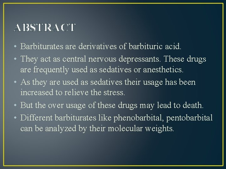 ABSTRACT • Barbiturates are derivatives of barbituric acid. • They act as central nervous