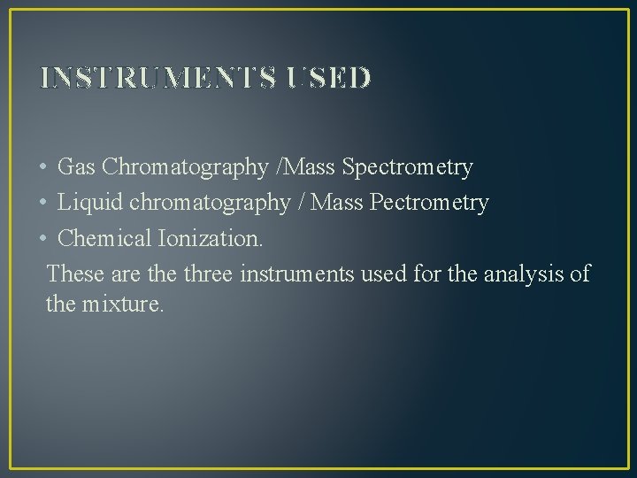 INSTRUMENTS USED • Gas Chromatography /Mass Spectrometry • Liquid chromatography / Mass Pectrometry •