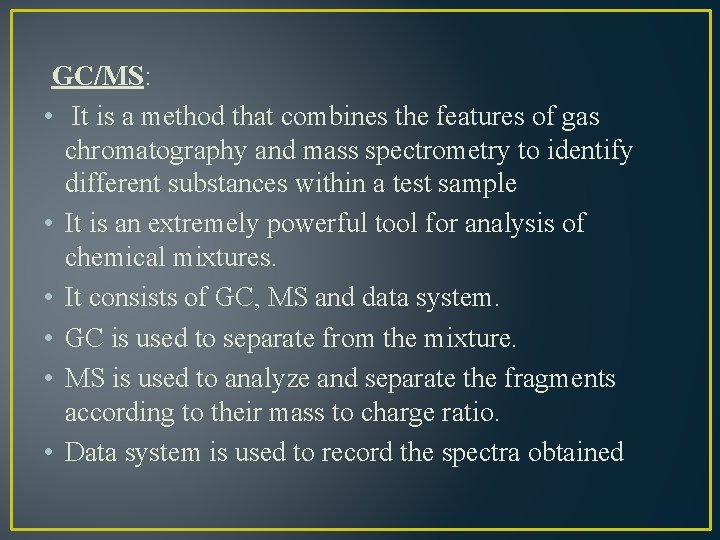 GC/MS: • It is a method that combines the features of gas chromatography and