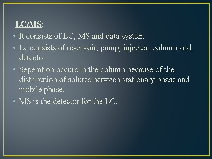 LC/MS: • It consists of LC, MS and data system • Lc consists of