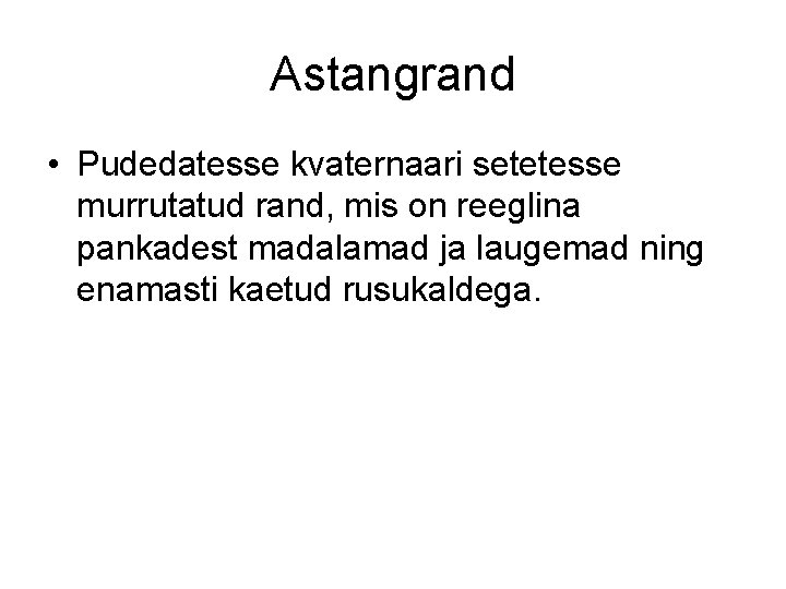 Astangrand • Pudedatesse kvaternaari setetesse murrutatud rand, mis on reeglina pankadest madalamad ja laugemad