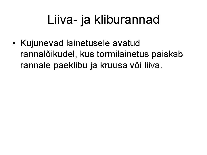 Liiva- ja kliburannad • Kujunevad lainetusele avatud rannalõikudel, kus tormilainetus paiskab rannale paeklibu ja