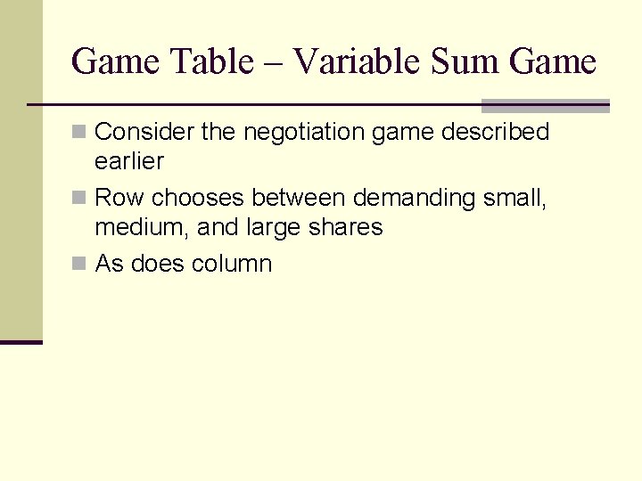 Game Table – Variable Sum Game n Consider the negotiation game described earlier n