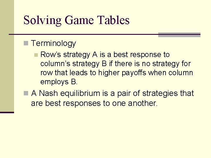 Solving Game Tables n Terminology n Row’s strategy A is a best response to