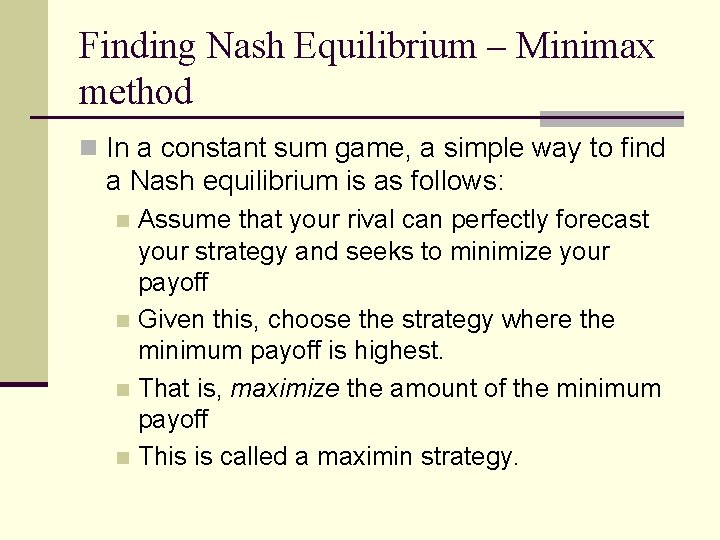 Finding Nash Equilibrium – Minimax method n In a constant sum game, a simple
