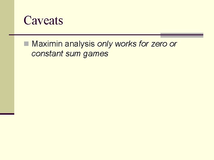 Caveats n Maximin analysis only works for zero or constant sum games 