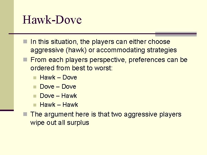 Hawk-Dove n In this situation, the players can either choose aggressive (hawk) or accommodating