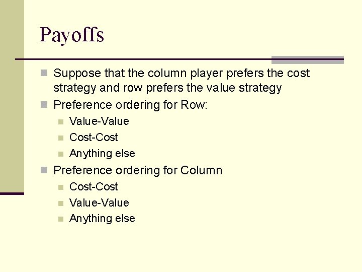 Payoffs n Suppose that the column player prefers the cost strategy and row prefers