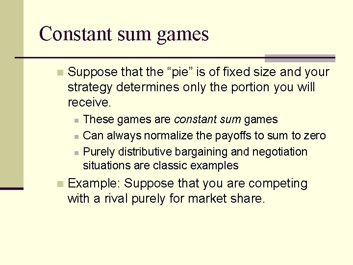 Constant sum games n Suppose that the “pie” is of fixed size and your