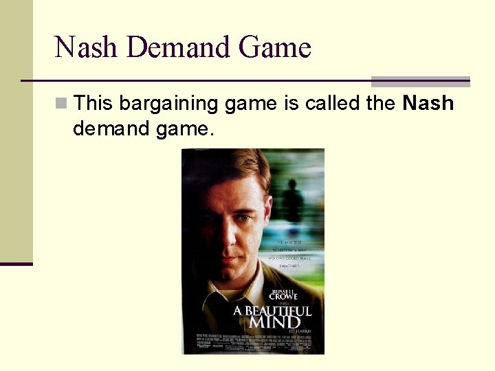 Nash Demand Game n This bargaining game is called the Nash demand game. 