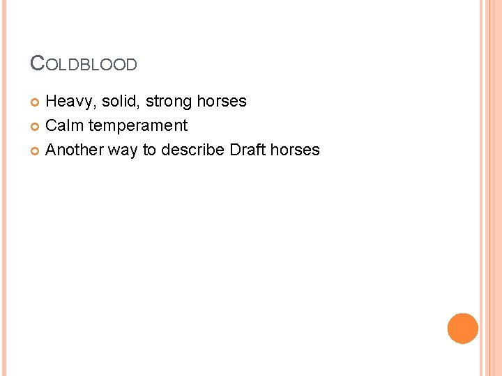 COLDBLOOD Heavy, solid, strong horses Calm temperament Another way to describe Draft horses 