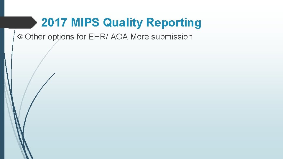 2017 MIPS Quality Reporting Other options for EHR/ AOA More submission 