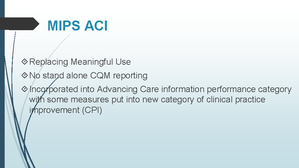 MIPS ACI Replacing Meaningful Use No stand alone CQM reporting Incorporated into Advancing Care