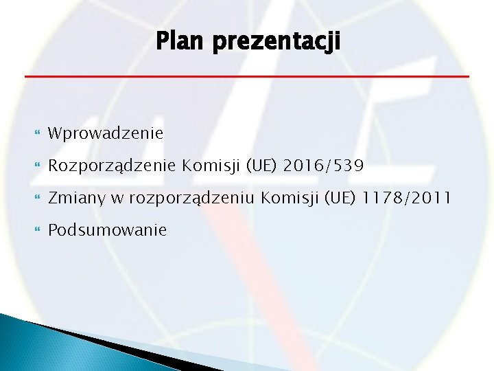 Plan prezentacji Wprowadzenie Rozporządzenie Komisji (UE) 2016/539 Zmiany w rozporządzeniu Komisji (UE) 1178/2011 Podsumowanie