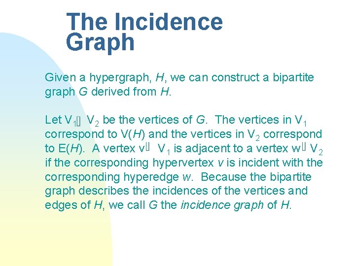 The Incidence Graph Given a hypergraph, H, we can construct a bipartite graph G