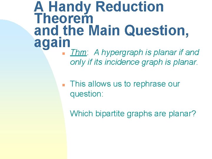 A Handy Reduction Theorem and the Main Question, again n n Thm: A hypergraph