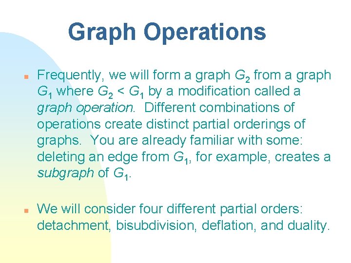 Graph Operations n n Frequently, we will form a graph G 2 from a