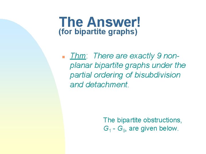 The Answer! (for bipartite graphs) n Thm: There are exactly 9 nonplanar bipartite graphs